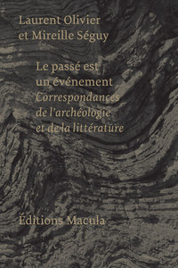 LE PASSE EST UN EVENEMENT - CORRESPONDANCES DE L'ARCHEOLOGIE ET DE LA LITTERATURE