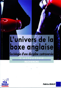 L'UNIVERS DE LA BOXE ANGLAISE - SOCIOLOGIE D'UNE DISCIPLINE CONTROVERSEE