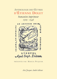 Anthologie des oeuvres d'Étienne Dolet humaniste-imprimeur, 1509-1546...