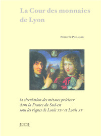 La Cour des monnaies de Lyon & la circulation des métaux précieux dans la France du Sud-Est sous les règnes de Louis XIV et L