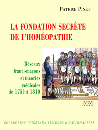 La fondation secrète de l'homéopathie - réseaux francs-maçons et théories médicales de 1750 à 1810