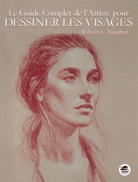 DESSINER LES VISAGES - GUIDE COMPLET DE L'ARTISTE