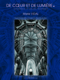 DE COEUR ET DE LUMIERE - CATHEDRALE ET EGLISES TROYENNES