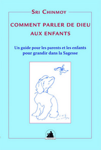 COMMENT PARLER DE DIEU AUX ENFANTS UN GUIDE POUR LES ENFANTS ET LES PARENTS POUR GRANDIR DANS LA SAG