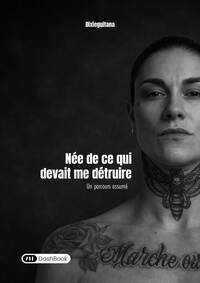 Née de ce qui devait me détruire