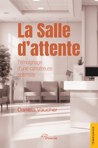 LA SALLE D'ATTENTE - TEMOIGNAGE D'UNE CANCEREUSE OPTIMISTE
