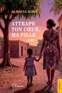 Attrape ton coeur, ma fille (t.1)