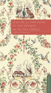 JEAN DE LA FONTAINE ET SON EPOQUE AU FIL DES FABLES