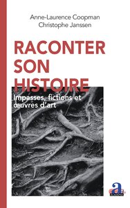 RACONTER SON HISTOIRE - IMPASSES, FICTIONS ET OEUVRES D'ART
