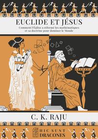 EUCLIDE ET JESUS - COMMENT L'EGLISE A REFORME LES MATHEMATIQUES ET SA DOCTRINE POUR DOMINER LE MONDE