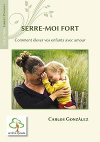 SERRE-MOI FORT - COMMENT ELEVER VOS ENFANTS AVEC AMOUR