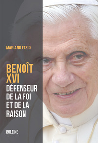BENOIT XVI - LE PAPE DE LA RAISON ET DE LA FOI