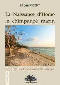 LA NAISSANCE D'HOMO, LE CHIMPANZE MARIN - QUAND L'OUTIL DEVIENT LE MAITRE