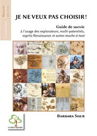 JE NE VEUX PAS CHOISIR ! - GUIDE DE SURVIE A L'USAGE DES EXPLORATEURS, MULTI-POTENTIELS, ESPRIT RENA