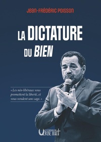 LA DICTATURE DU BIEN - "LES NEO-LIBERAUX VOUS PROMETTENT LA LIBERTE, ET VOUS VENDENT UNE CAGE."
