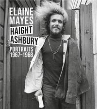ELAINE MAYES THE HAIGHT-ASHBURY PORTRAITS 1967-1968 /ANGLAIS