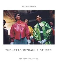 NICK WAPLINGTON THE ISAAC MIZRAHI PICTURES : NEW YORK CITY 1989-1993 /ANGLAIS