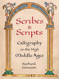 SCRIBES & SCRIPTS : CALLIGRAPHY IN THE HIGH MIDDLE AGES /ANGLAIS
