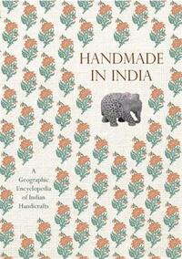 HANDMADE IN INDIA A GEOGRAPHIC ENCYCLOPEDIA OF INDIAN HANDICRAFTS /ANGLAIS