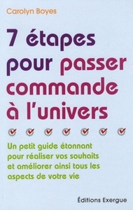 7 étapes pour passer commande à l'univers - Un petit guide étonnant pour réaliser vos souhaits et am