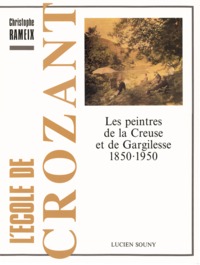 L'École de Crozant - les peintres de la Creuse et de Gargilesse, 1850-1950