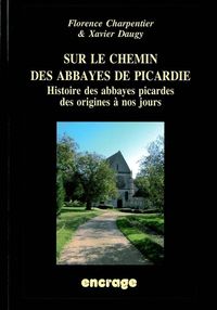 SUR LE CHEMIN DES ABBAYES DE PICARDIE - HISTOIRE DES ABBAYES PICARDES DES ORIGINES A NOS JOURS