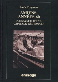 AMIENS, ANNEES 60 - NAISSANCE D'UN CAPITALE REGIONALE