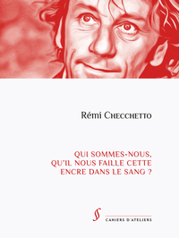 QUI SOMMES-NOUS QU'IL NOUS FAILLE CETTE ENCRE DANS LE SANG ?