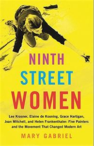 Ninth Street Women : Lee Krasner, Elaine de Kooning, Grace Hartigan, Joan Mitchell, and Helen Franke