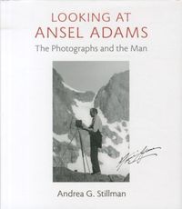 Looking at Ansel Adams: The Photographs and the Man /anglais