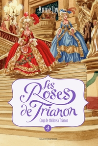 LES ROSES DE TRIANON, TOME 04 - COUP DE THEATRE A TRIANON