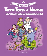 LE MEILLEUR DE TOM-TOM ET NANA, TOME 05 - SAPERLIPOPETTE, VOILA TANTE ROBERTE !