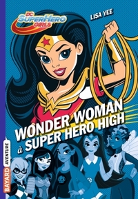 DC SUPER HERO GIRLS, TOME 01 - WONDER WOMAN A SUPER HERO HIGH