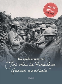 TROIS POILUS RACONTENT : "J'AI VECU LA PREMIERE GUERRE MONDIALE" - TROIS TEMOINS RACONTENT