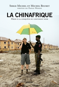 LA CHINAFRIQUE - QUAND LA CHINE FAIT MAIN BASSE SUR LE CONTINENT NOIR