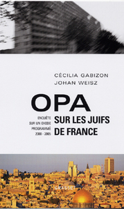 OPA SUR LES JUIFS DE FRANCE - ENQUETE SUR UN EXODE PROGRAMME (2000-2005)