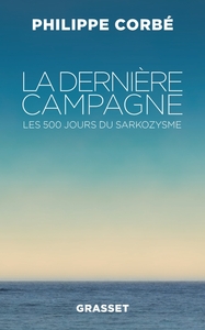 LA DERNIERE CAMPAGNE - LES 500 JOURS DU SARKOZYSME