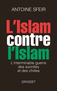 L ISLAM CONTRE L ISLAM - L'INTERMINABLE GUERRE DES SUNNITES ET DES CHIITES