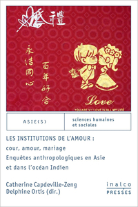 LES INSTITUTIONS DE L'AMOUR : COUR, AMOUR, MARIAGE - ENQUETES ANTHROPOLOGIQUES EN ASIE ET DANS L'OCE