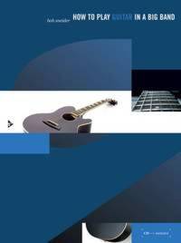 HOW TO PLAY...IN A BIG BAND - HOW TO PLAY GUITAR IN A BIG BAND - A TUNE-BASED GUIDE TO STYLISTIC PLA