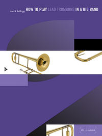 HOW TO PLAY...IN A BIG BAND - HOW TO PLAY LEAD TROMBONE IN A BIG BAND - A TUNE-BASED GUIDE TO STYLIS