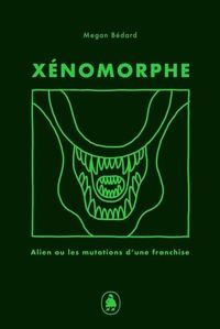 XENOMORPHE. ALIEN ET LES MUTATIONS D'UNE FRANCHISE