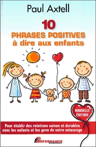 10 PHRASES POSITIVES A DIRE AUX ENFANTS - POUR ETABLIR DES RELATIONS SAINES ET DURABLES AVEC LES ENF