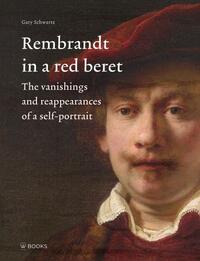 REMBRANDT IN A RED BERET THE VANISHINGS AND REAPPEARANCES OF A SELF-PORTRAIT /ANGLAIS