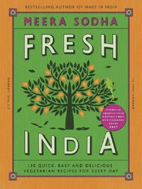 Fresh India 130 Quick, Easy and Delicious Vegetarian Recipes for Every Day /anglais