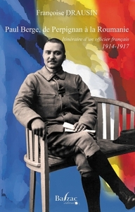 PAUL BERGE, DE PERPIGNAN A LA ROUMANIE - ITINERAIRE D'UN OFFICIER FRANCAIS 1914-1917
