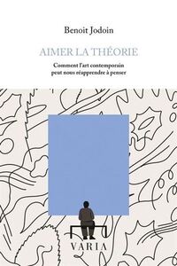 AIMER LA THEORIE. COMMENT LAART CONTEMPORAIN PEUT NOUS