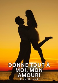 Donne tout à moi, mon amour!