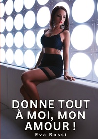 Donne tout à moi, mon Amour !