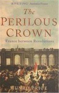 The Perilous Crown France between Revolutions /anglais